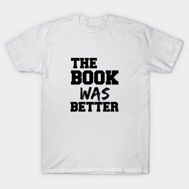 THE BOOK WAS BETTER T-Shirt by 101univer.s